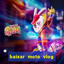 baixar moto vlog brasil dinheiro infinito